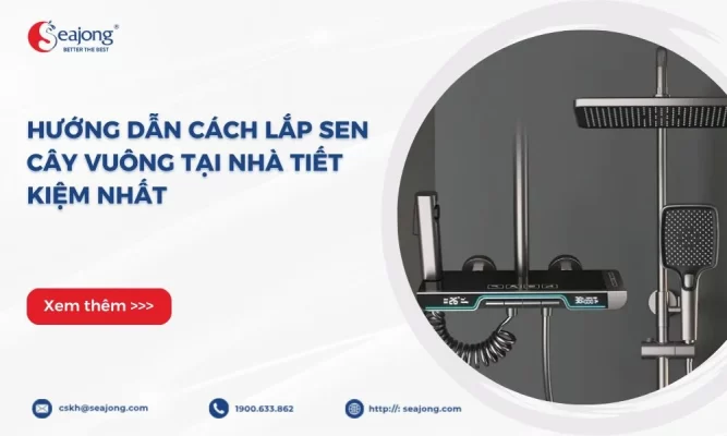 Hướng dẫn cách lắp sen cây vuông tại nhà tiết kiệm nhất