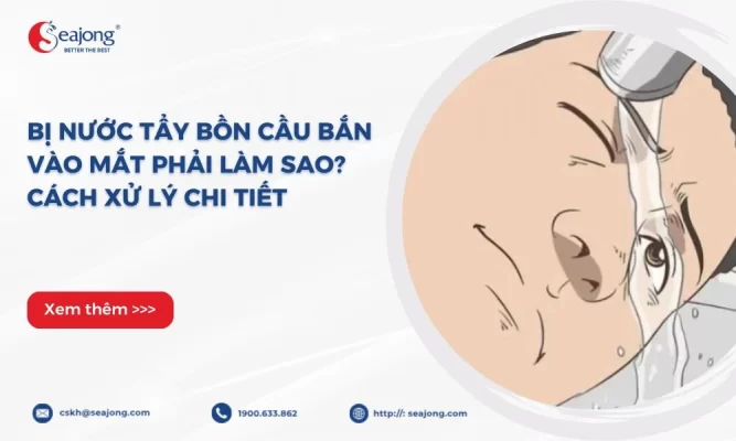 Bị nước tẩy bồn cầu bắn vào mắt phải làm sao