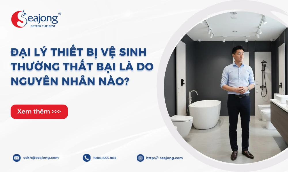 dai-ly-thiet-bi-ve-sinh-thuong-that-bai-la-do-nguyen-nhan-nao